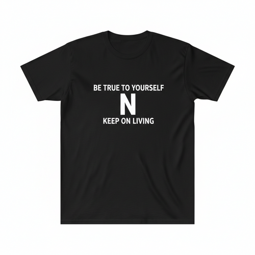 Clothing for people who believe in there self be TRUE to your self N keep on LIVING